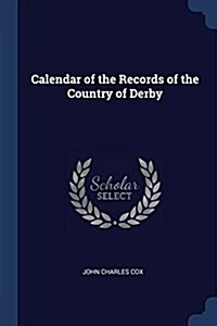 Calendar of the Records of the Country of Derby (Paperback)