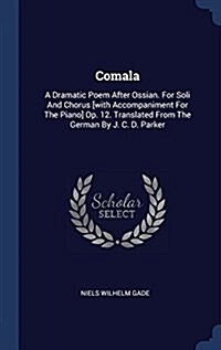 Comala: A Dramatic Poem After Ossian. for Soli and Chorus [With Accompaniment for the Piano] Op. 12. Translated from the Germa (Hardcover)