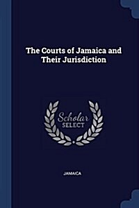 The Courts of Jamaica and Their Jurisdiction (Paperback)
