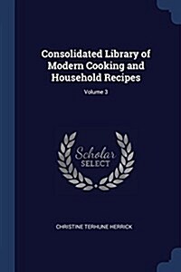 Consolidated Library of Modern Cooking and Household Recipes; Volume 3 (Paperback)