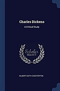 Charles Dickens: A Critical Study (Paperback)