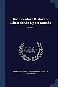 Documentary History of Education in Upper Canada; Volume 23 (Paperback)