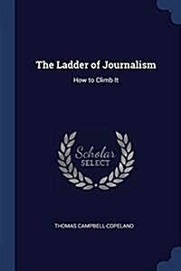 The Ladder of Journalism: How to Climb It (Paperback)