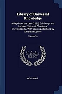 Library of Universal Knowledge: A Reprint of the Last (1880) Edinburgh and London Edition of Chambers Encyclopaedia, with Copious Additions by Americ (Paperback)