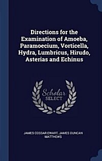 Directions for the Examination of Amoeba, Paramoecium, Vorticella, Hydra, Lumbricus, Hirudo, Asterias and Echinus (Hardcover)