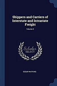 Shippers and Carriers of Interstate and Intrastate Freight; Volume 2 (Paperback)