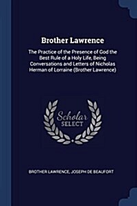 Brother Lawrence: The Practice of the Presence of God the Best Rule of a Holy Life, Being Conversations and Letters of Nicholas Herman o (Paperback)