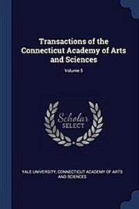 Transactions of the Connecticut Academy of Arts and Sciences; Volume 5 (Paperback)