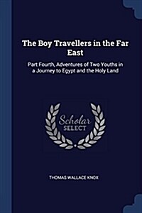 The Boy Travellers in the Far East: Part Fourth, Adventures of Two Youths in a Journey to Egypt and the Holy Land (Paperback)