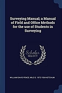 Surveying Manual; A Manual of Field and Office Methods for the Use of Students in Surveying (Paperback)