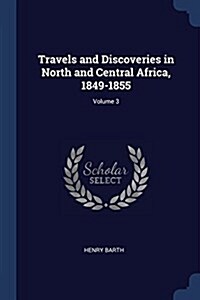 Travels and Discoveries in North and Central Africa, 1849-1855; Volume 3 (Paperback)