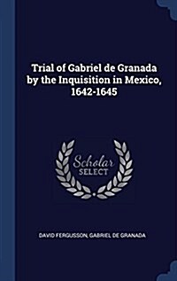 Trial of Gabriel de Granada by the Inquisition in Mexico, 1642-1645 (Hardcover)