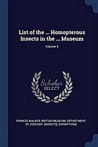List of the ... Homopterous Insects in the ... Museum; Volume 4 (Paperback)