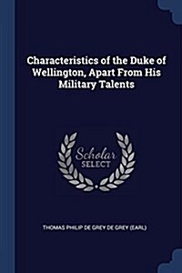 Characteristics of the Duke of Wellington, Apart from His Military Talents (Paperback)