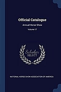 Official Catalogue: Annual Horse Show; Volume 17 (Paperback)