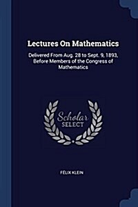 Lectures on Mathematics: Delivered from Aug. 28 to Sept. 9, 1893, Before Members of the Congress of Mathematics (Paperback)
