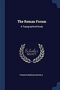 The Roman Forum: A Topographical Study (Paperback)