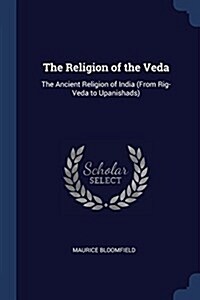 The Religion of the Veda: The Ancient Religion of India (from Rig-Veda to Upanishads) (Paperback)