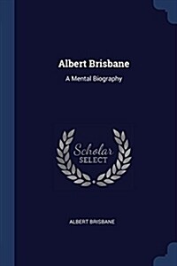 Albert Brisbane: A Mental Biography (Paperback)