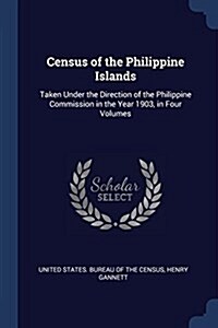 Census of the Philippine Islands: Taken Under the Direction of the Philippine Commission in the Year 1903, in Four Volumes (Paperback)