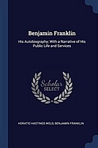 Benjamin Franklin: His Autobiography; With a Narrative of His Public Life and Services (Paperback)