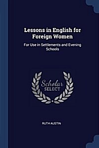 Lessons in English for Foreign Women: For Use in Settlements and Evening Schools (Paperback)