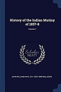 History of the Indian Mutiny of 1857-8; Volume 1 (Paperback)