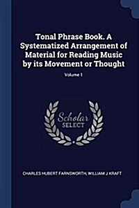 Tonal Phrase Book. a Systematized Arrangement of Material for Reading Music by Its Movement or Thought; Volume 1 (Paperback)