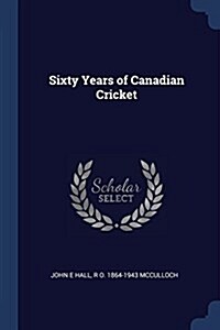 Sixty Years of Canadian Cricket (Paperback)