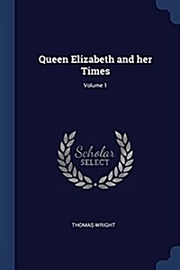 Queen Elizabeth and Her Times; Volume 1 (Paperback)