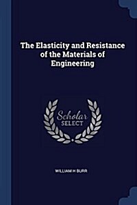 The Elasticity and Resistance of the Materials of Engineering (Paperback)