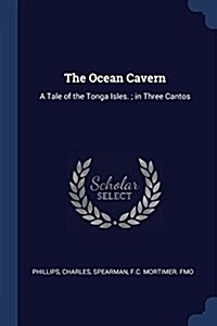 The Ocean Cavern: A Tale of the Tonga Isles.; In Three Cantos (Paperback)