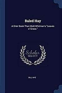 Baled Hay: A Drier Book Than Walt Whitmans Leaves O Grass. (Paperback)