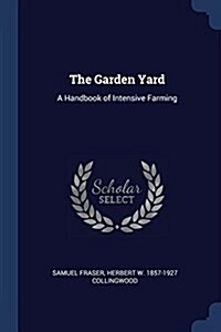 The Garden Yard: A Handbook of Intensive Farming (Paperback)