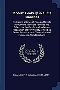 Modern Cookery in All Its Branches: Embracing a Series of Plain and Simple Instructions to Private Families and Others, for the Careful and Judicious (Paperback)