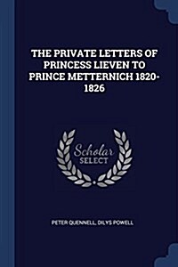 The Private Letters of Princess Lieven to Prince Metternich 1820-1826 (Paperback)