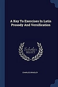 A Key to Exercises in Latin Prosody and Versification (Paperback)