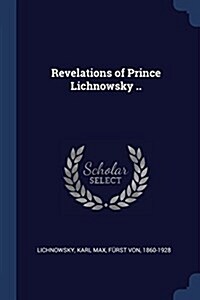 Revelations of Prince Lichnowsky .. (Paperback)