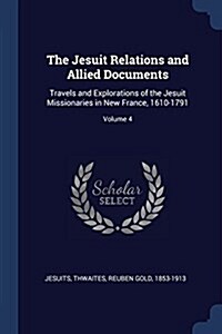 The Jesuit Relations and Allied Documents: Travels and Explorations of the Jesuit Missionaries in New France, 1610-1791; Volume 4 (Paperback)