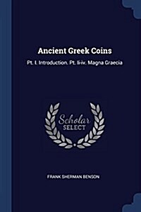 Ancient Greek Coins: PT. I. Introduction. PT. II-IV. Magna Graecia (Paperback)