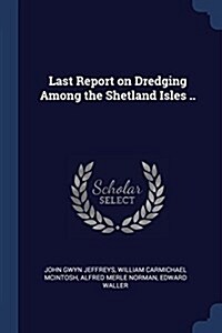 Last Report on Dredging Among the Shetland Isles .. (Paperback)