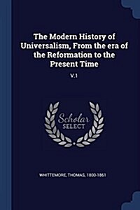 The Modern History of Universalism, from the Era of the Reformation to the Present Time: V.1 (Paperback)