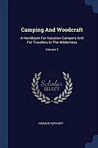 Camping and Woodcraft: A Handbook for Vacation Campers and for Travelers in the Wilderness; Volume 2 (Paperback)