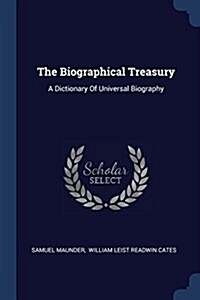 The Biographical Treasury: A Dictionary of Universal Biography (Paperback)