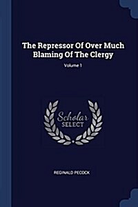 The Repressor of Over Much Blaming of the Clergy; Volume 1 (Paperback)