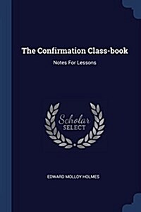 The Confirmation Class-Book: Notes for Lessons (Paperback)