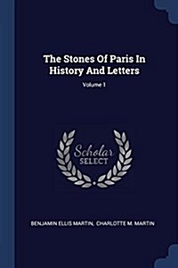 The Stones of Paris in History and Letters; Volume 1 (Paperback)