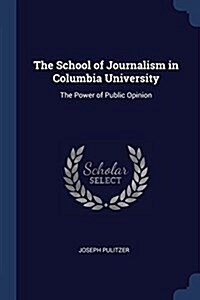 The School of Journalism in Columbia University: The Power of Public Opinion (Paperback)