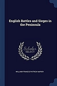 English Battles and Sieges in the Peninsula (Paperback)