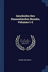 Geschichte Des Hanseatischen Bundes, Volumes 1-2 (Paperback)